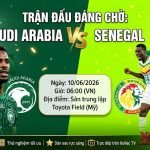Nhận định soi kèo trận đấu Saudi Arabia vs Senegal lúc 06h00 ngày 10/06/2026 trực tiếp trên Xoilac TV.